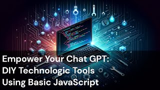 Empower Your Chat GPT:  DIY Technologic Tools  Using Basic JavaScript