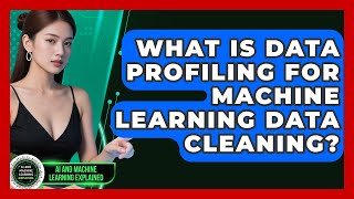 What Is Data Profiling For Machine Learning Data Cleaning? - AI and Machine Learning Explained