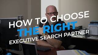 Selecting The RIGHT Executive Search Partner For Your Needs