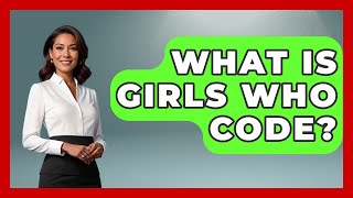 What Is Girls Who Code? - Womens Wisdom and Power