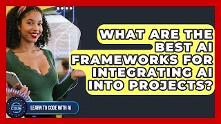 What Are The Best AI Frameworks For Integrating AI Into Projects? - Learning To Code With AI