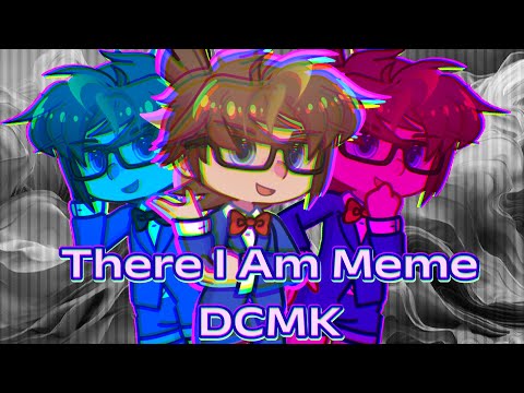 There I Am Meme | DCMK