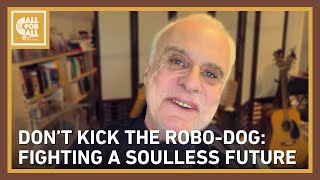 All For All: Don't Kick The Robo-Dog: Fighting a Soulless Future