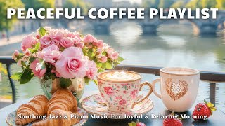 Peaceful Coffee Playlist ☕|  Soothing Jazz & Piano Music For Joyful & Relaxing Morning