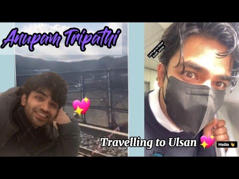 Anupam Tripathi travelling to Ulsan! (and some cute pics 😦)