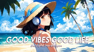 Good Vibes Good Life 🍀 Mood Chill Vibes English Chill Songs | New Tiktok Viral Songs With Lyrics