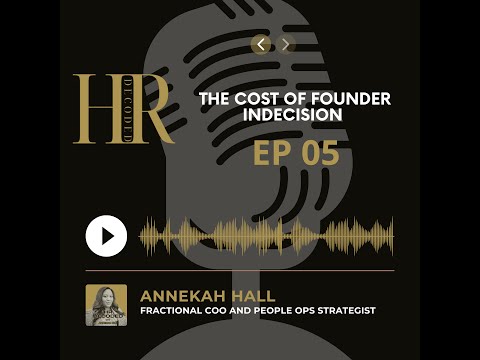 Episode 5: The Cost of Founder Indecision — and How to Break It | HR Decoded with Annekah Hall