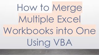 How to Merge Multiple Excel Workbooks into One Using VBA