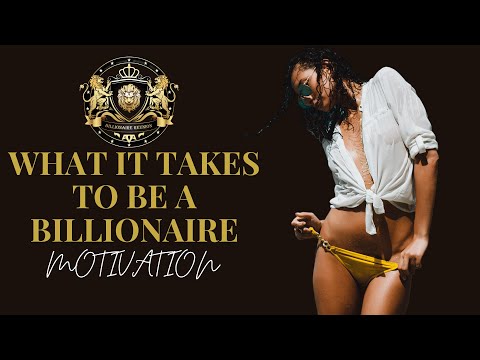 What It Takes To Be A Billionaire