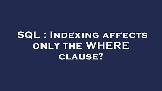 SQL : Indexing affects only the WHERE clause?