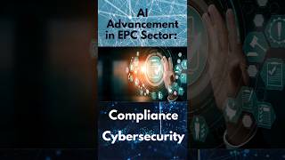 AI Advancements in EPC Sector: Compliance & Cyber security #aie #xai