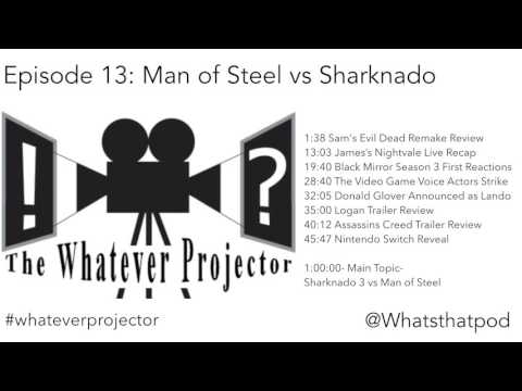 Whatever Projector Podcast Episode 13- Man of Steel vs Sharknado