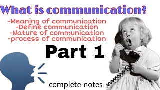 What is Communication: Meaning, Definitions, Nature and its Process| Complete Notes