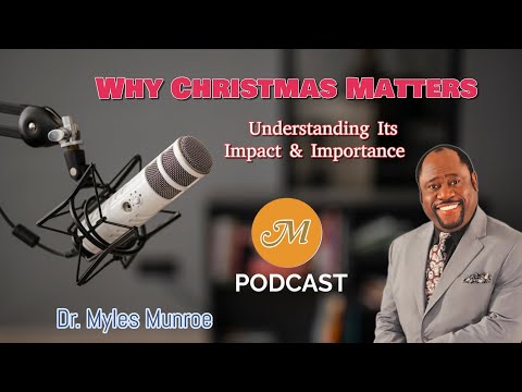 Why Christmas Matters ~ Understanding Its Impact & Importance I Dr. Myles Munroe