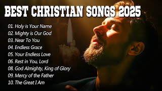 Best Christian Songs 2025 | Praise & Worship – Powerful Songs to Lift Your Spirit