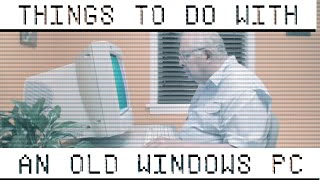 Things to DO with an OLD WINDOWS PC