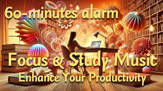 【60 minutes alarm】Productivity Boosting Study Music: Enhance Focus and Efficiency #FocusBoost