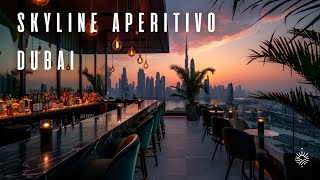 Skyline Aperitivo Dubai 2025 🌆 Sunset Vibes & Smooth Mix 4K
