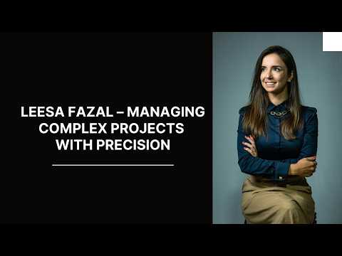Leesa Fazal – Managing Complex Projects with Precision