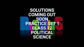 Solutions Out Soon Practice Set 1, Class 12 Political Science