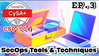 CompTIA CySa+ (CS0-004) EP3 | Security Ops Tools & Techniques