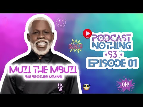 PODCAST ABOUT NOTHING S3E1 | MUZI THE MBUZI | LIFE AFTER #bbmzansi  | HIS RELATIONSHIP WITH NSUKU
