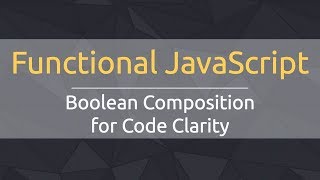 Functional JS: Composing Booleans for Code Clarity