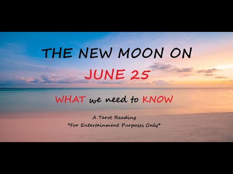 ENERGIES OF THE NEW MOON ON JUNE 25, WHAT WE NEED TO KNOW, SPIRITUAL GUIDANCE, Tarot Reading