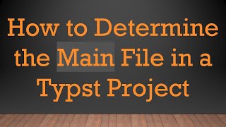 How to Determine the Main File in a Typst Project