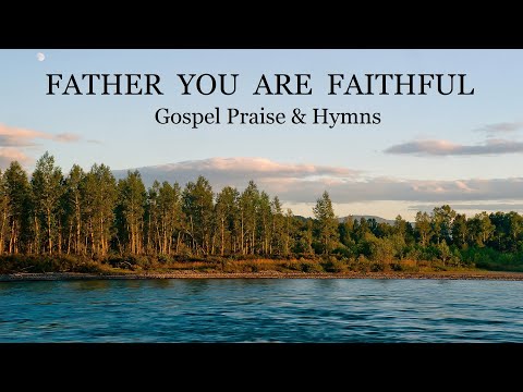 FATHER YOU ARE FAITHFUL - Gospel Praise & Hymns Collection by Lifebreakthrough