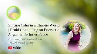Staying Calm in a Chaotic World | Druid Channeling on Energetic Alignment & Inner Peace