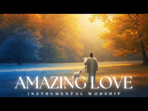 AMAZING LOVE |  Soaking worship instrumental | Prayer and Devotional