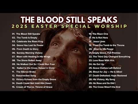 2025  Easter Worship Songs | Celebrate The King is Risen | The Blood Still Speaks