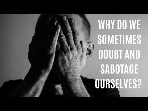 WHY DO WE SOMETIMES DOUBT AND SABOTAGE OURSELVES?