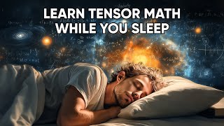How Tensor Math Explains Reality | Sleep-Inducing Science