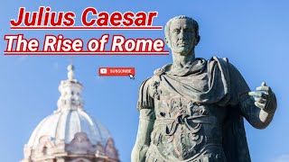 JULIUS CAESAR: THE RISE OF ROME