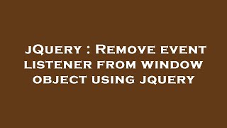 jQuery : Remove event listener from window object using jquery