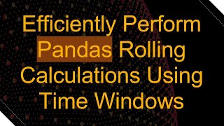 Efficiently Perform Pandas Rolling Calculations Using Time Windows
