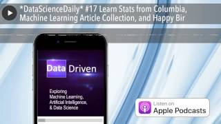 *DataScienceDaily* #17 Learn Stats from Columbia, Machine Learning Article Collection, and Happ