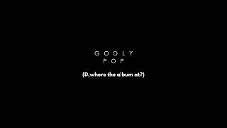Godly Pop (D, Where the album at?)