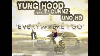 YUNG HOOD (FEAT. T. GUNNZ & UNO HD)- EVERYWHERE I GO ***NEW SONG***2013