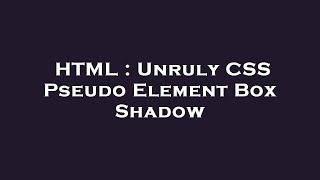 HTML : Unruly CSS Pseudo Element Box Shadow