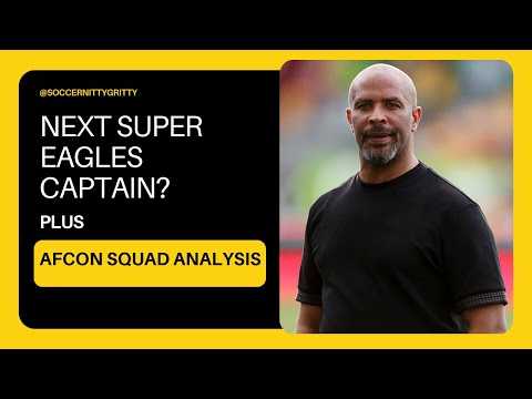 Super Eagles Captaincy + Nigeria's AFCON Squad Review
