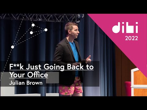 F**k Just Going Back to Your Office - Julian Brown - Design It; Build It (DiBi) Conference 2022