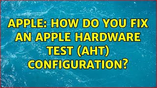 Apple: How do you fix an Apple Hardware Test (AHT) configuration?