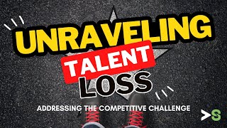 Unraveling Talent Loss - Addressing the Competitive Challenge