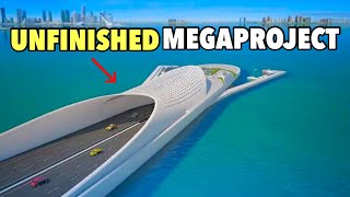 The Biggest Unfinished Megaprojects