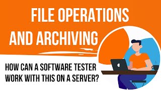 File operations and archiving on the server: What a software tester should be able to do