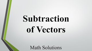 Math Solutions Study #22 | Subtraction of Vectors Made Easy