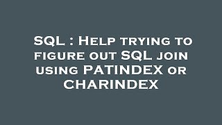 SQL : Help trying to figure out SQL join using PATINDEX or CHARINDEX